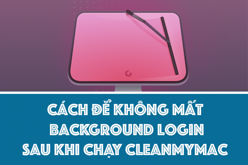 Cách chạy Cleanmymac không bị mất hình nền đăng nhập