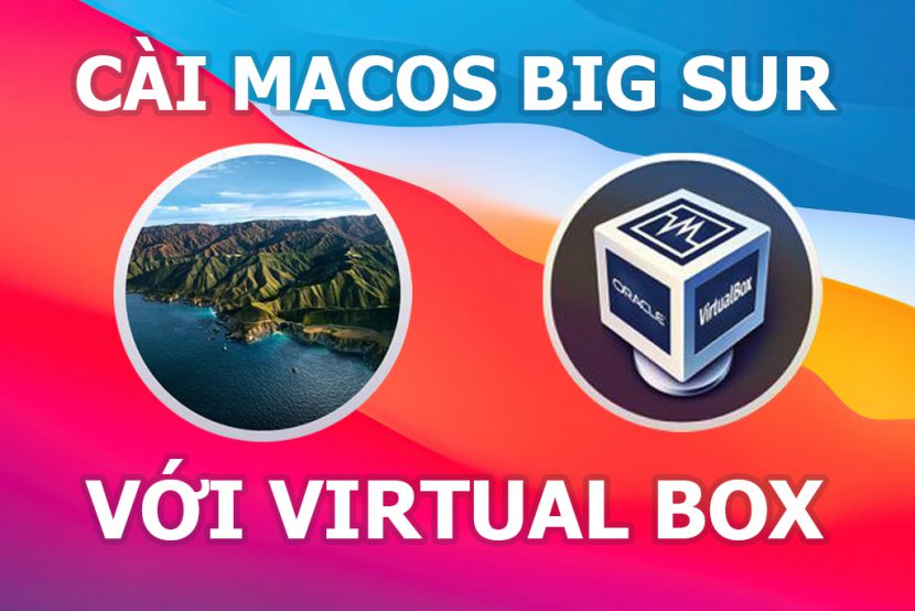 Hướng dẫn cài macOS Big Sur trên Windows bằng VirtualBox Hướng dẫn cài macOS Big Sur trên Windows bằng VirtualBox