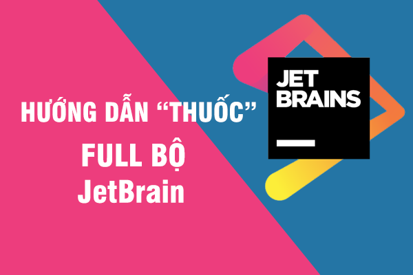 [Updated] Hướng dẫn “thuốc” trọn bộ JetBrain mới nhất
