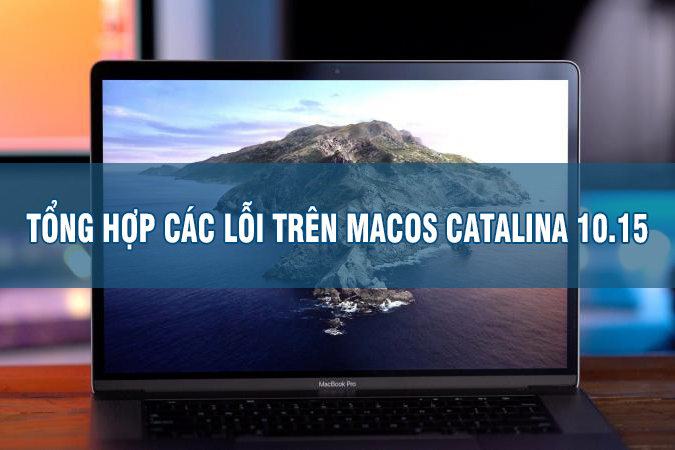 Tổng hợp một số lỗi trên bản macOS Catalina 10.15 Tổng hợp một số lỗi trên bản macOS Catalina 10.15