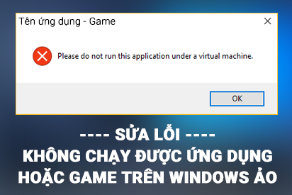 [Tip nhỏ] – Sửa lỗi một số game hoặc ứng dụng không chạy được trên Win ảo