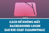 Cách chạy Cleanmymac không bị mất hình nền đăng nhập