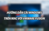 Hướng dẫn chi tiết cài Windows trên Mac bằng Vmware Fusion 10