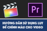 Hướng dẫn chi tiết cách thêm và sử dụng LUTs trên Final Cut & Premiere